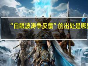 “白眼波涛争反覆”的出处是哪里