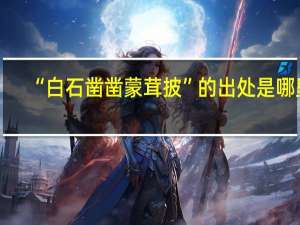 “白石凿凿蒙茸披”的出处是哪里