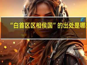 “白首区区相侯国”的出处是哪里