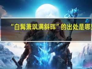 “白髯萧飒满斜晖”的出处是哪里