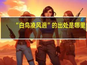 “白鸟凌风迥”的出处是哪里