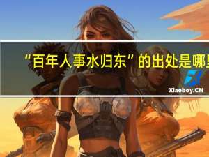 “百年人事水归东”的出处是哪里