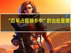 “百年占籍醉乡中”的出处是哪里