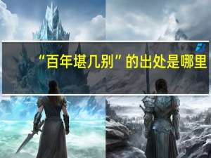 “百年堪几别”的出处是哪里