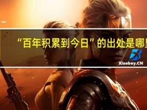 “百年积累到今日”的出处是哪里