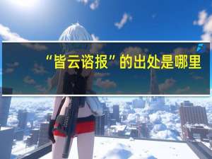 “皆云谘报”的出处是哪里
