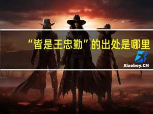 “皆是王忠勤”的出处是哪里