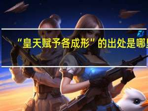 “皇天赋予各成形”的出处是哪里
