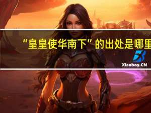 “皇皇使华南下”的出处是哪里