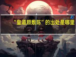 “皇道颇敷陈”的出处是哪里