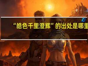 “皓色千里澄辉”的出处是哪里