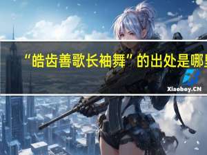 “皓齿善歌长袖舞”的出处是哪里