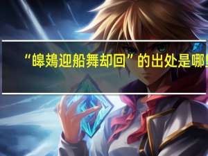 “皞鳷迎船舞却回”的出处是哪里