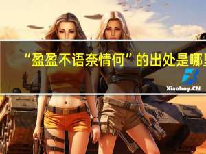 “盈盈不语奈情何”的出处是哪里