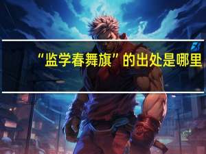 “监学春舞旗”的出处是哪里