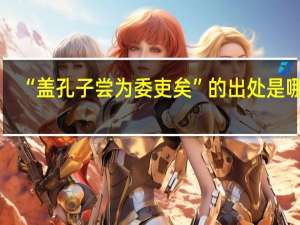“盖孔子尝为委吏矣”的出处是哪里