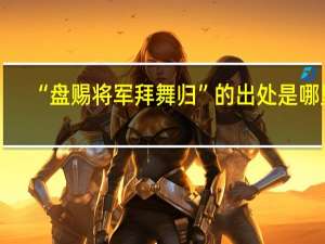 “盘赐将军拜舞归”的出处是哪里