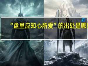 “盘里应知心所爱”的出处是哪里