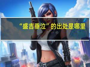 “盛吉垂泣”的出处是哪里