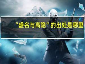 “盛名与高隐”的出处是哪里