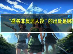 “盛名非复居人後”的出处是哪里