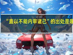 “直以不能内审诸己”的出处是哪里
