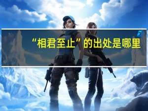 “相君至止”的出处是哪里