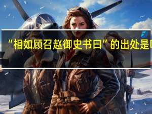 “相如顾召赵御史书曰”的出处是哪里