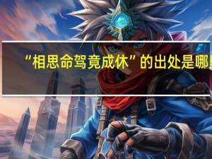 “相思命驾竟成休”的出处是哪里