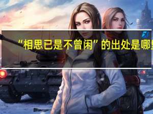 “相思已是不曾闲”的出处是哪里