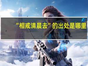 “相戒清晨去”的出处是哪里