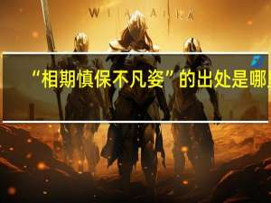 “相期慎保不凡姿”的出处是哪里
