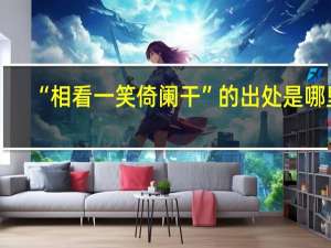 “相看一笑倚阑干”的出处是哪里