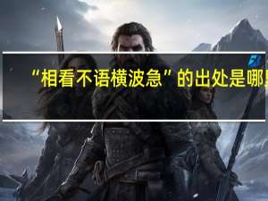 “相看不语横波急”的出处是哪里