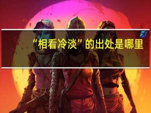 “相看冷淡”的出处是哪里
