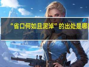 “省口何如且泥淖”的出处是哪里