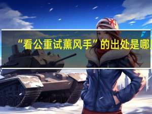 “看公重试薰风手”的出处是哪里