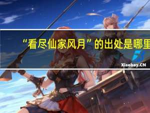 “看尽仙家风月”的出处是哪里