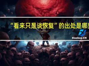 “看来只是谈恢复”的出处是哪里