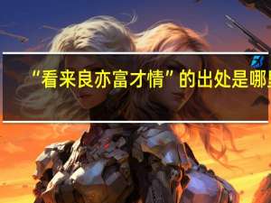 “看来良亦富才情”的出处是哪里