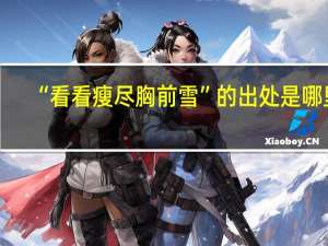 “看看瘦尽胸前雪”的出处是哪里
