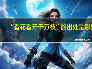“看花看开千万枝”的出处是哪里