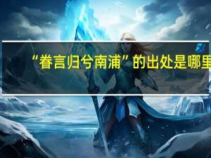 “眷言归兮南浦”的出处是哪里