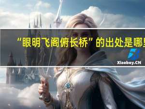 “眼明飞阁俯长桥”的出处是哪里