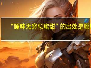 “睡味无穷似蜜甜”的出处是哪里
