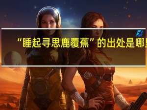 “睡起寻思鹿覆蕉”的出处是哪里