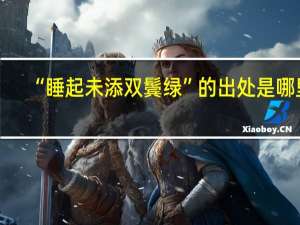 “睡起未添双鬓绿”的出处是哪里