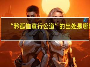 “矜孤恤寡行公道”的出处是哪里