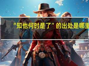 “知他何时是了”的出处是哪里