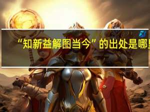 “知新益解图当今”的出处是哪里